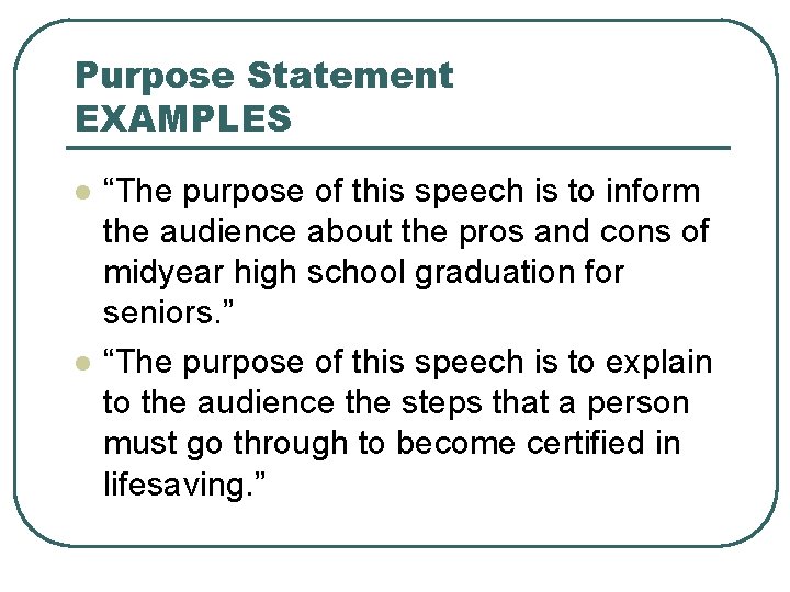 Purpose Statement EXAMPLES l l “The purpose of this speech is to inform the