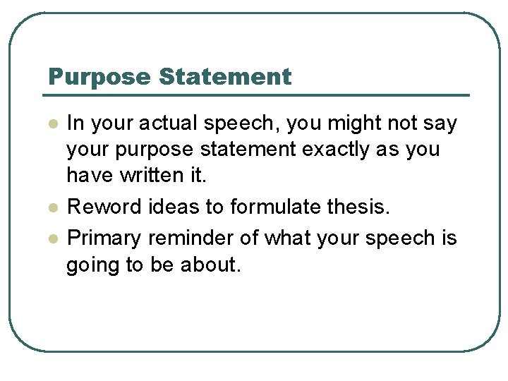 Purpose Statement l l l In your actual speech, you might not say your