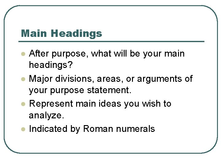 Main Headings l l After purpose, what will be your main headings? Major divisions,