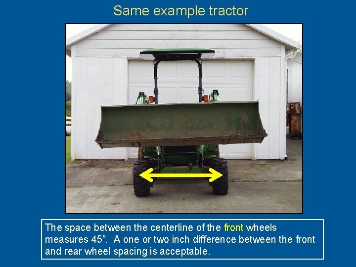 Same example tractor The space between the centerline of the front wheels measures 45”.