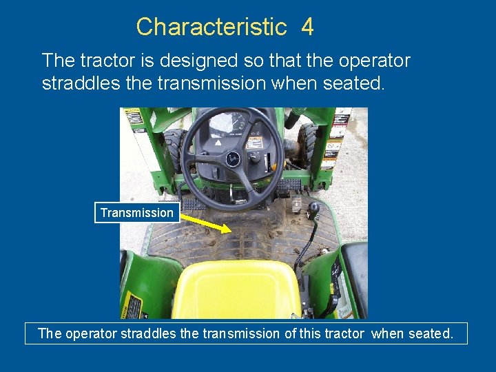 Characteristic 4 The tractor is designed so that the operator straddles the transmission when