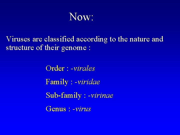  Now: Viruses are classified according to the nature and structure of their genome