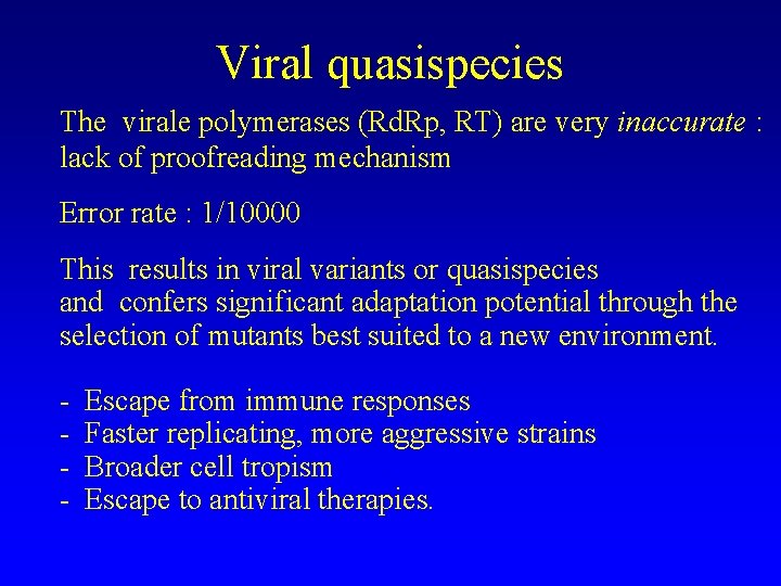 Viral quasispecies The virale polymerases (Rd. Rp, RT) are very inaccurate : lack of