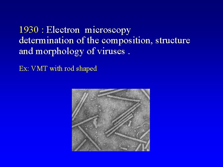 1930 : Electron microscopy determination of the composition, structure and morphology of viruses. Ex: