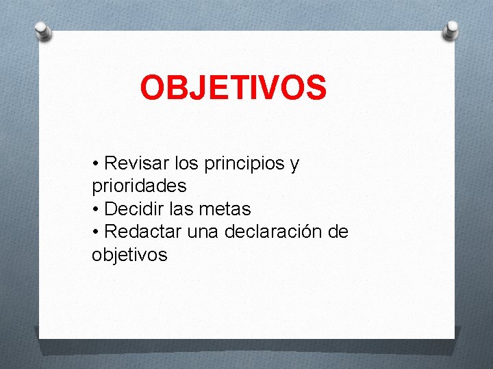 OBJETIVOS • Revisar los principios y prioridades • Decidir las metas • Redactar una