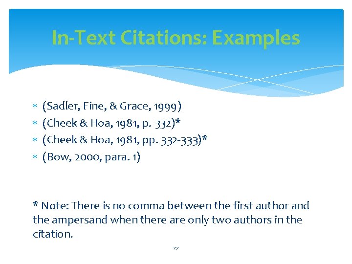 In-Text Citations: Examples (Sadler, Fine, & Grace, 1999) (Cheek & Hoa, 1981, p. 332)*