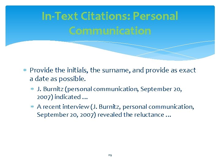 In-Text Citations: Personal Communication Provide the initials, the surname, and provide as exact a