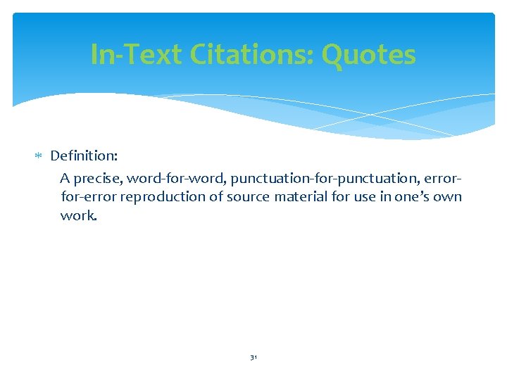 In-Text Citations: Quotes Definition: A precise, word-for-word, punctuation-for-punctuation, errorfor-error reproduction of source material for