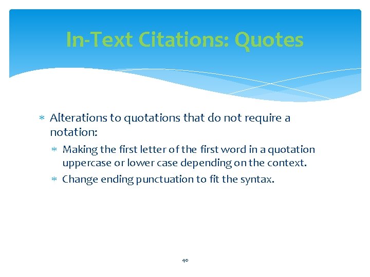 In-Text Citations: Quotes Alterations to quotations that do not require a notation: Making the