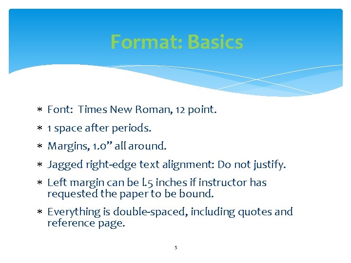 Format: Basics Font: Times New Roman, 12 point. 1 space after periods. Margins, 1.