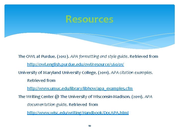 Resources The OWL at Purdue. (2012). APA formatting and style guide. Retrieved from http: