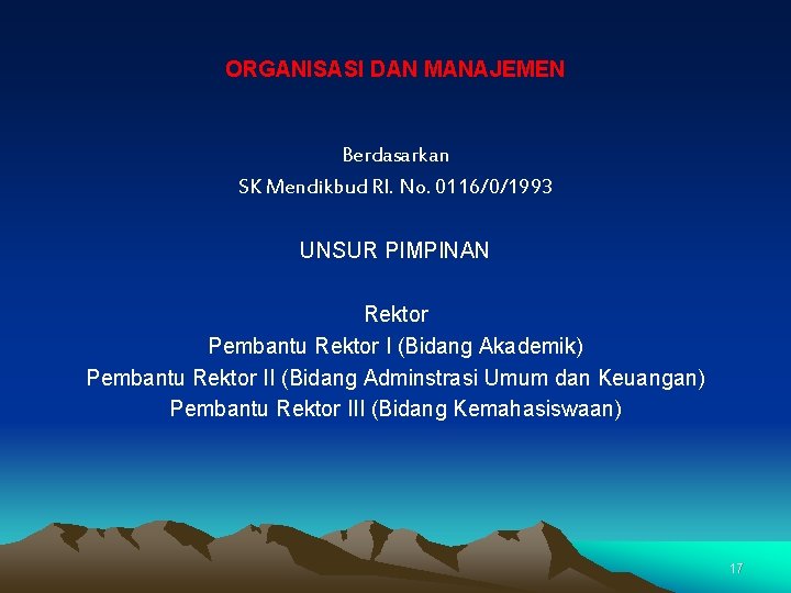 ORGANISASI DAN MANAJEMEN Berdasarkan SK Mendikbud RI. No. 0116/0/1993 UNSUR PIMPINAN Rektor Pembantu Rektor
