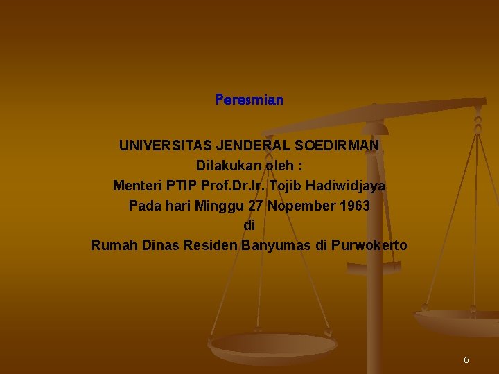 Peresmian UNIVERSITAS JENDERAL SOEDIRMAN Dilakukan oleh : Menteri PTIP Prof. Dr. Ir. Tojib Hadiwidjaya