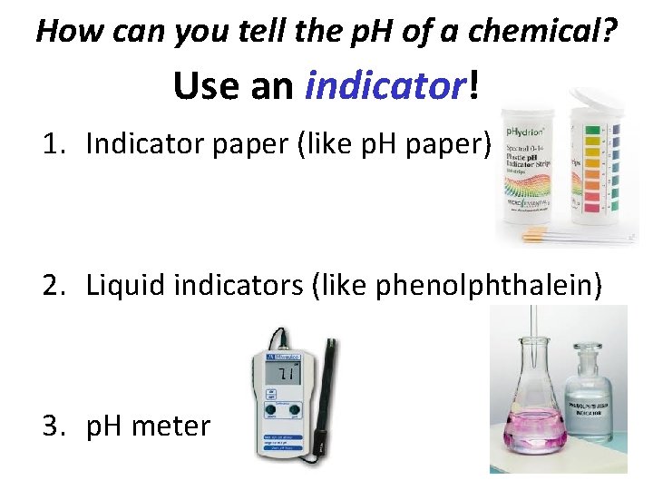 How can you tell the p. H of a chemical? Use an indicator! 1.