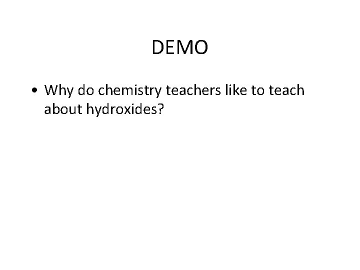 DEMO • Why do chemistry teachers like to teach about hydroxides? 