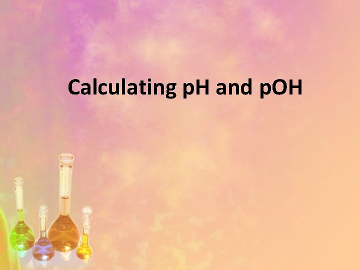 Calculating p. H and p. OH 