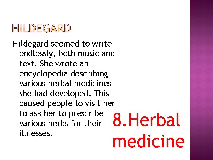 Hildegard seemed to write endlessly, both music and text. She wrote an encyclopedia describing