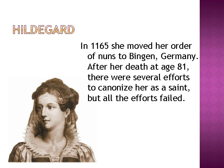 In 1165 she moved her order of nuns to Bingen, Germany. After her death