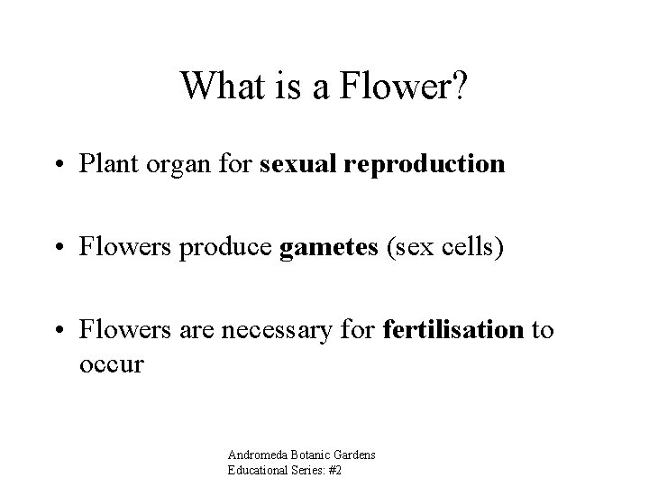 What is a Flower? • Plant organ for sexual reproduction • Flowers produce gametes