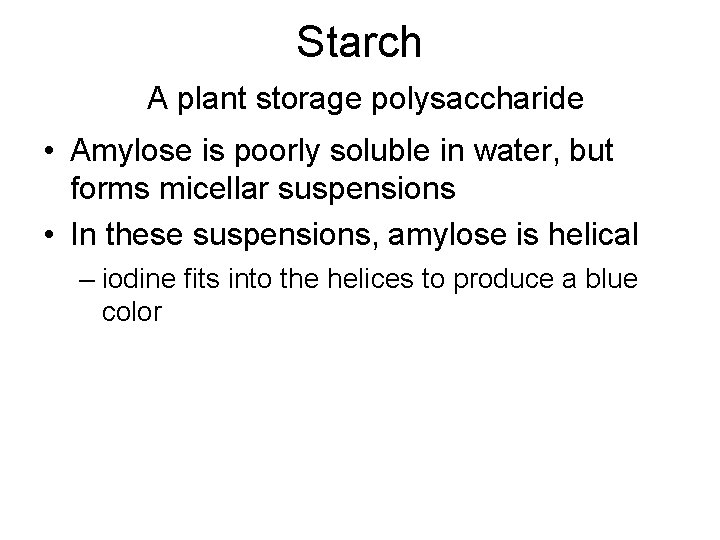 Starch A plant storage polysaccharide • Amylose is poorly soluble in water, but forms