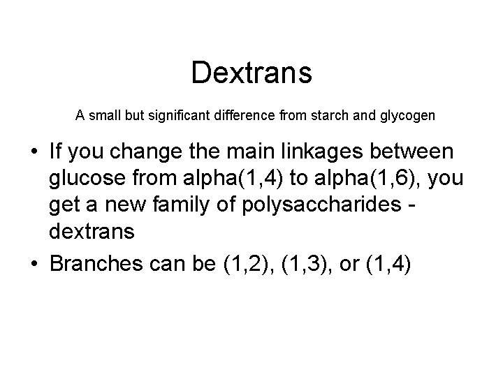 Dextrans A small but significant difference from starch and glycogen • If you change