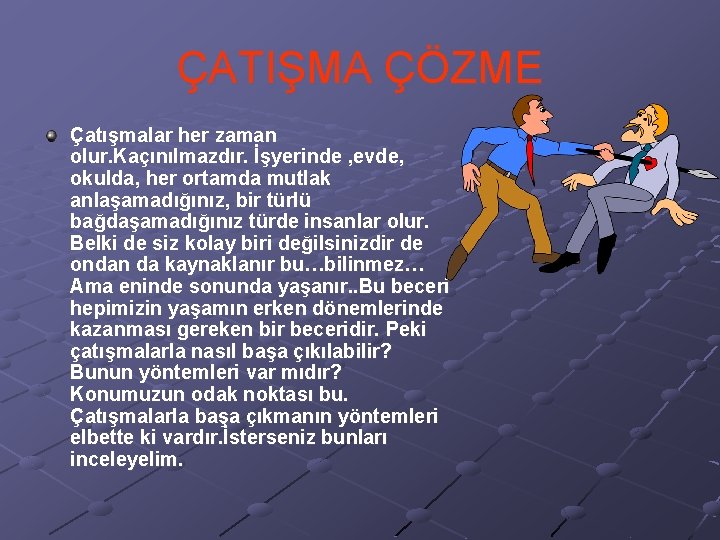 ÇATIŞMA ÇÖZME Çatışmalar her zaman olur. Kaçınılmazdır. İşyerinde , evde, okulda, her ortamda mutlak