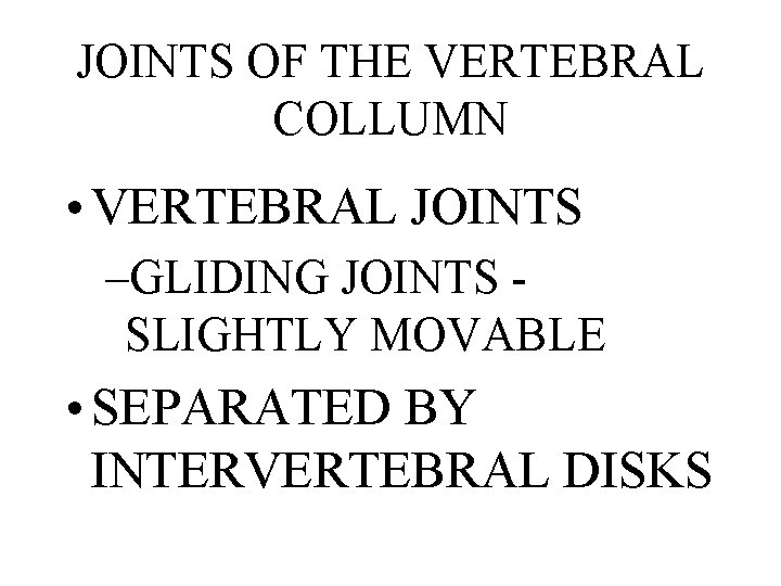 JOINTS OF THE VERTEBRAL COLLUMN • VERTEBRAL JOINTS –GLIDING JOINTS SLIGHTLY MOVABLE • SEPARATED
