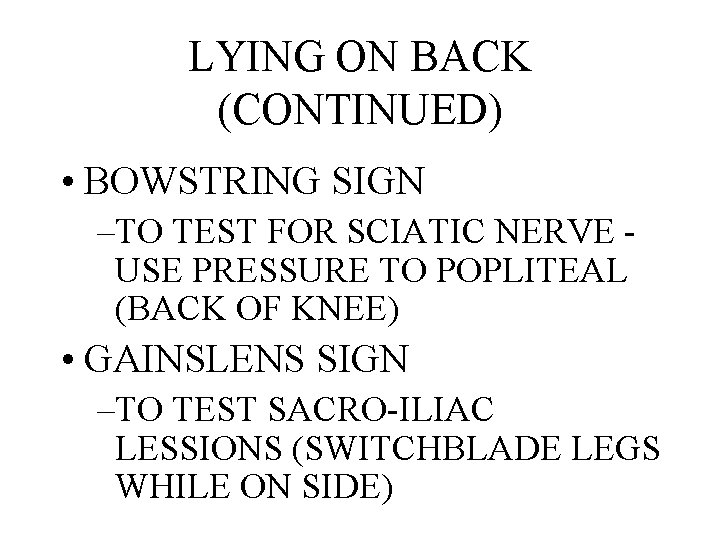 LYING ON BACK (CONTINUED) • BOWSTRING SIGN –TO TEST FOR SCIATIC NERVE USE PRESSURE