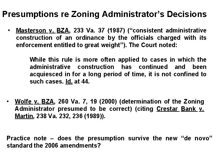 Presumptions re Zoning Administrator’s Decisions • Masterson v. BZA, 233 Va. 37 (1987) (“consistent