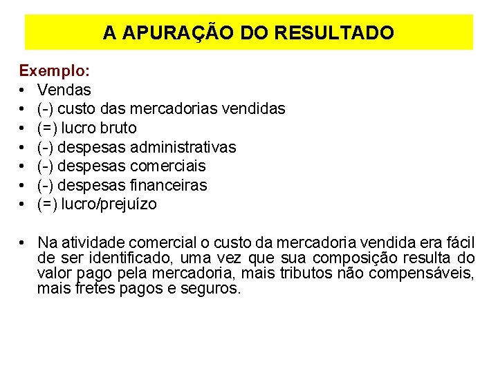 A APURAÇÃO DO RESULTADO Exemplo: • Vendas • (-) custo das mercadorias vendidas •