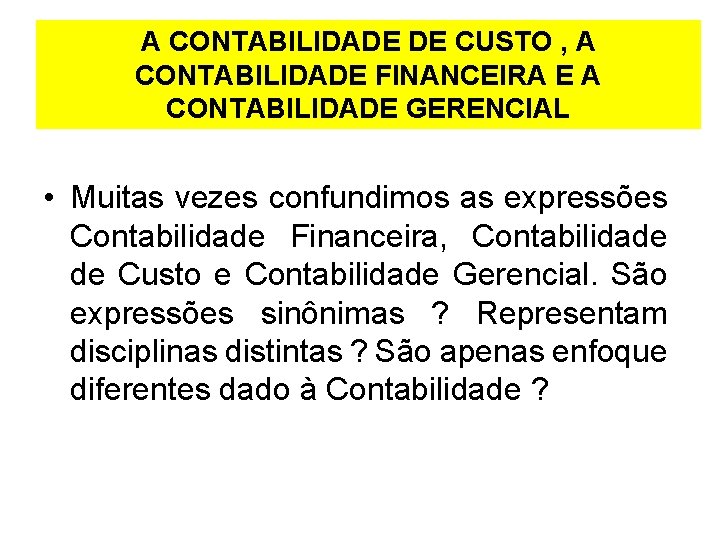 A CONTABILIDADE DE CUSTO , A CONTABILIDADE FINANCEIRA E A CONTABILIDADE GERENCIAL • Muitas