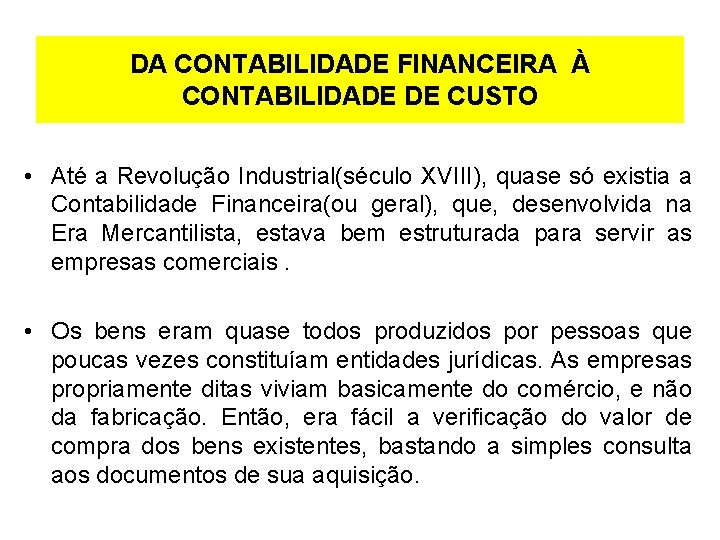 DA CONTABILIDADE FINANCEIRA À CONTABILIDADE DE CUSTO • Até a Revolução Industrial(século XVIII), quase