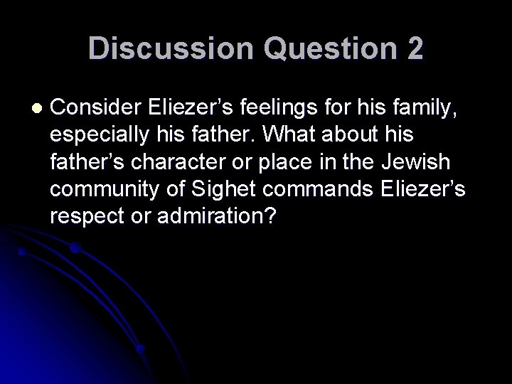 Discussion Question 2 l Consider Eliezer’s feelings for his family, especially his father. What