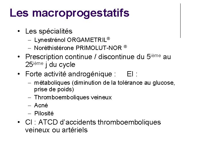 Les macroprogestatifs • Les spécialités – Lynestrénol ORGAMETRIL® – Noréthistérone PRIMOLUT-NOR ® • Prescription