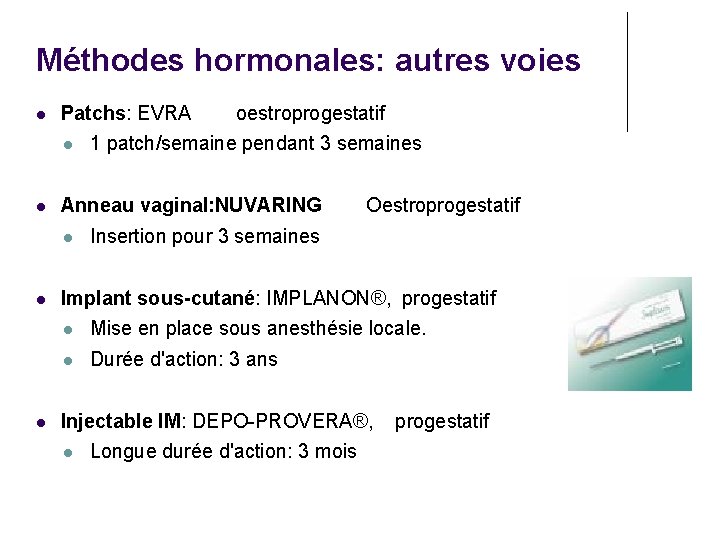 Méthodes hormonales: autres voies Patchs: EVRA oestroprogestatif Anneau vaginal: NUVARING Oestroprogestatif 1 patch/semaine pendant