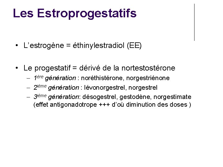 Les Estroprogestatifs • L’estrogène = éthinylestradiol (EE) • Le progestatif = dérivé de la