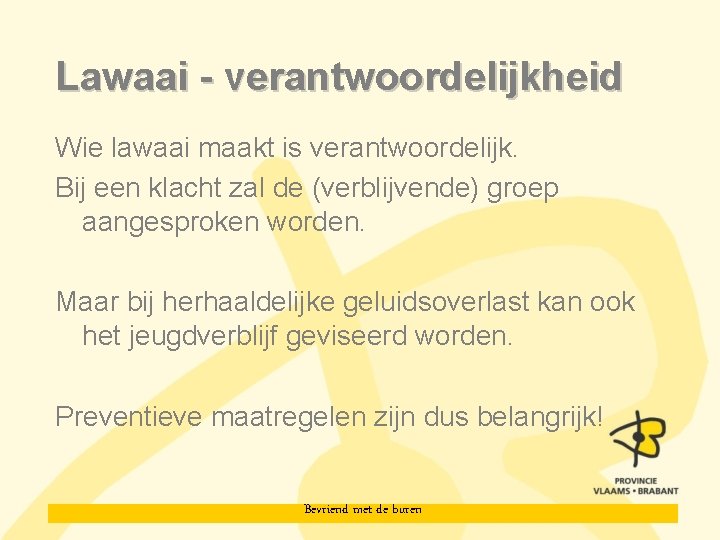 Lawaai - verantwoordelijkheid Wie lawaai maakt is verantwoordelijk. Bij een klacht zal de (verblijvende)