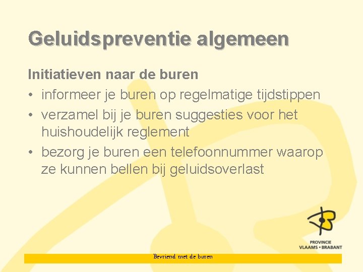 Geluidspreventie algemeen Initiatieven naar de buren • informeer je buren op regelmatige tijdstippen •