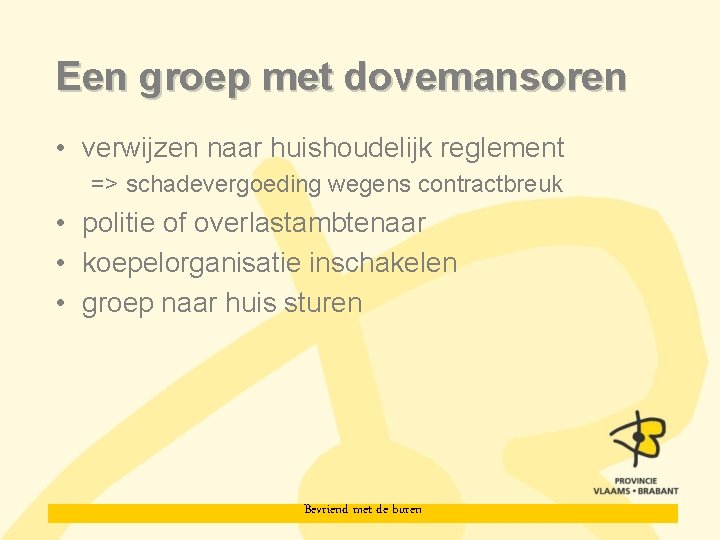 Een groep met dovemansoren • verwijzen naar huishoudelijk reglement => schadevergoeding wegens contractbreuk •