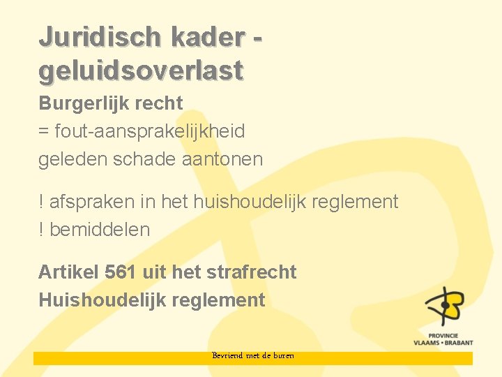 Juridisch kader geluidsoverlast Burgerlijk recht = fout-aansprakelijkheid geleden schade aantonen ! afspraken in het