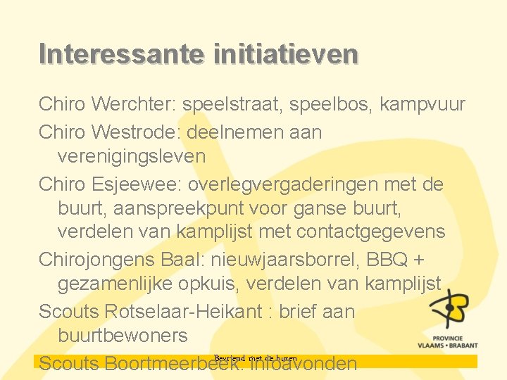 Interessante initiatieven Chiro Werchter: speelstraat, speelbos, kampvuur Chiro Westrode: deelnemen aan verenigingsleven Chiro Esjeewee: