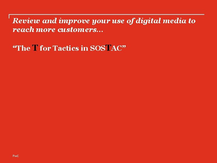 Review and improve your use of digital media to reach more customers. . .