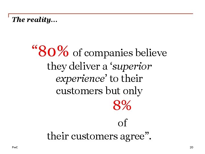 The reality. . . “ 80% of companies believe they deliver a ‘superior experience’