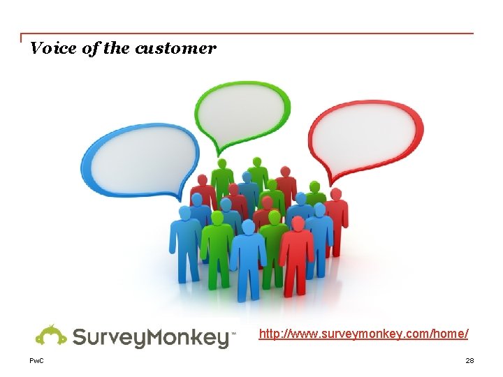 Voice of the customer http: //www. surveymonkey. com/home/ Pw. C 28 
