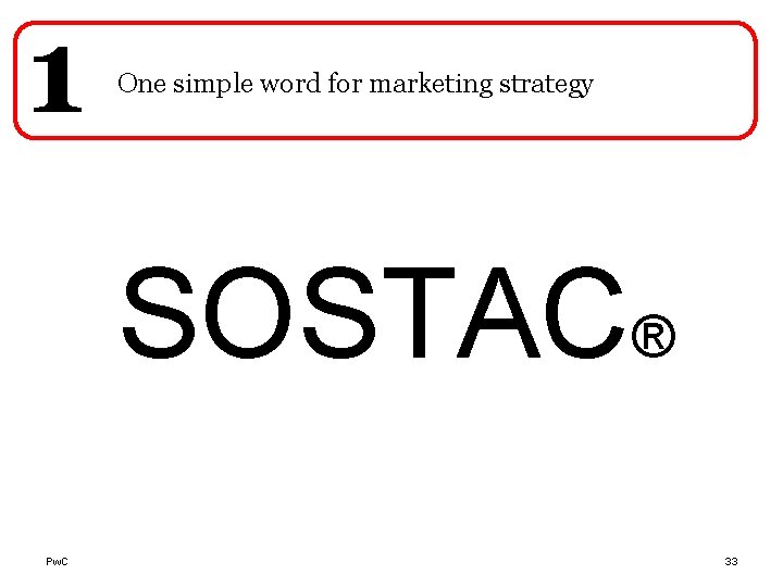 1 One simple word for marketing strategy SOSTAC® Pw. C 33 