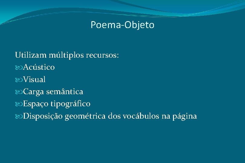 Poema-Objeto Utilizam múltiplos recursos: Acústico Visual Carga semântica Espaço tipográfico Disposição geométrica dos vocábulos