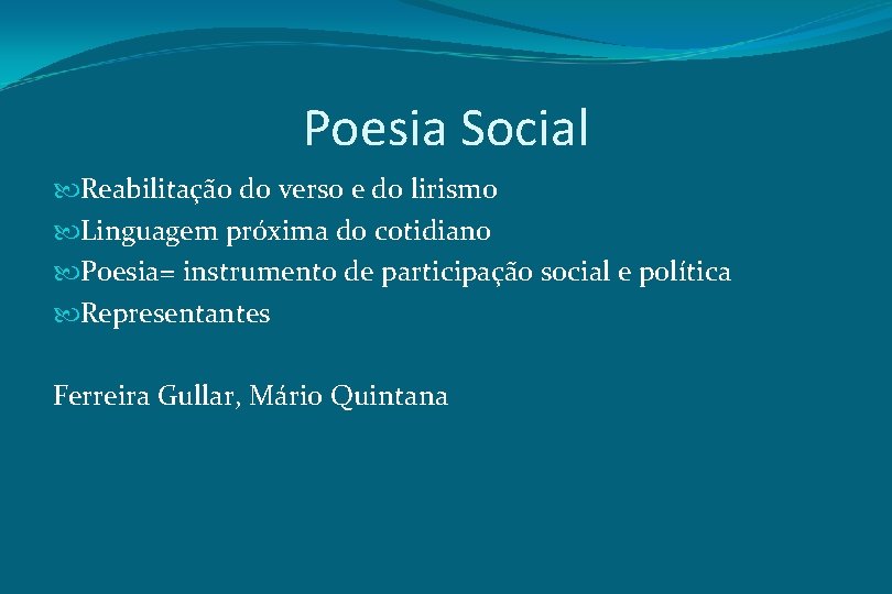 Poesia Social Reabilitação do verso e do lirismo Linguagem próxima do cotidiano Poesia= instrumento