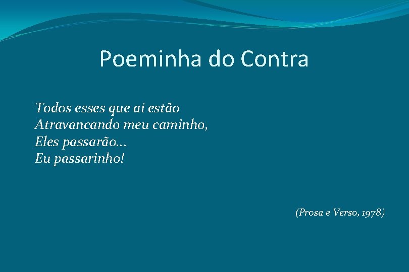 Poeminha do Contra Todos esses que aí estão Atravancando meu caminho, Eles passarão. .