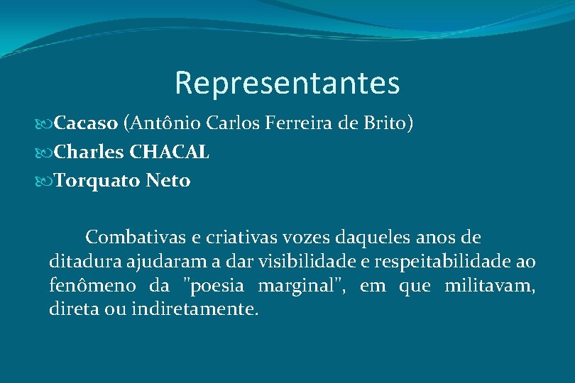 Representantes Cacaso (Antônio Carlos Ferreira de Brito) Charles CHACAL Torquato Neto Combativas e criativas