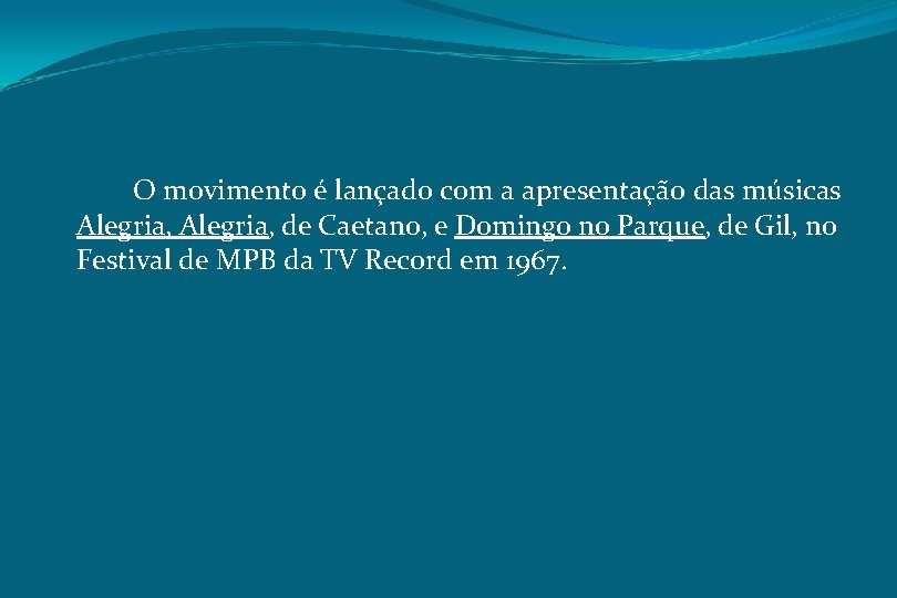 O movimento é lançado com a apresentação das músicas Alegria, de Caetano, e Domingo